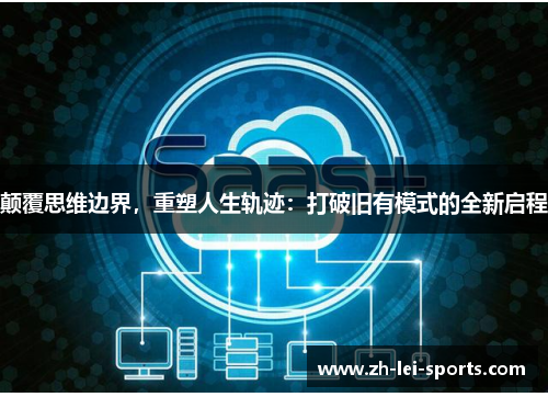 颠覆思维边界,重塑人生轨迹:打破旧有模式的全新启程 颠覆思维边界,重塑人生轨迹:打破旧有模式的全新启程