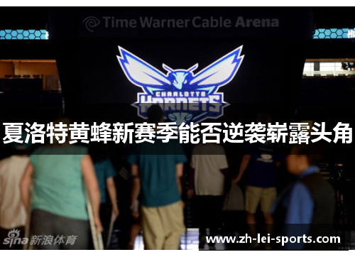 夏洛特黄蜂新赛季能否逆袭崭露头角 夏洛特黄蜂新赛季能否逆袭崭露头角
