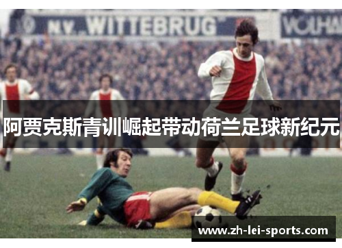 阿贾克斯青训崛起带动荷兰足球新纪元