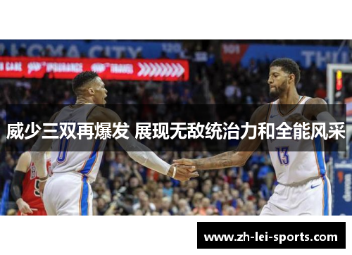 威少三双再爆发 展现无敌统治力和全能风采 威少三双再爆发 展现无敌统治力和全能风采