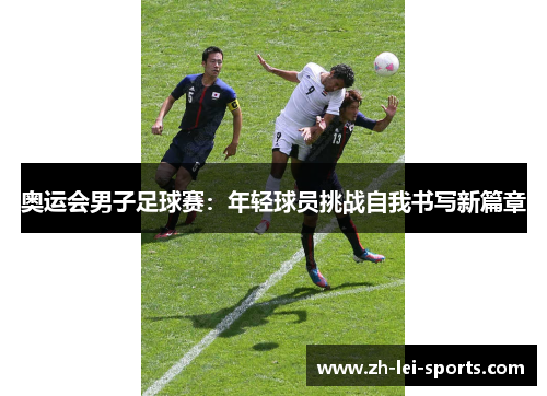 奥运会男子足球赛：年轻球员挑战自我书写新篇章