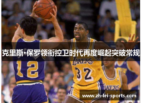 克里斯·保罗领衔控卫时代再度崛起突破常规