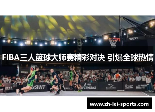 FIBA三人篮球大师赛精彩对决 引爆全球热情 FIBA三人篮球大师赛精彩对决 引爆全球热情