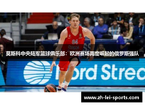 莫斯科中央陆军篮球俱乐部：欧洲赛场再度崛起的俄罗斯强队