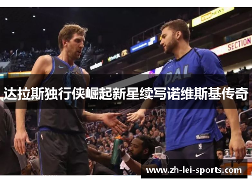 达拉斯独行侠崛起新星续写诺维斯基传奇