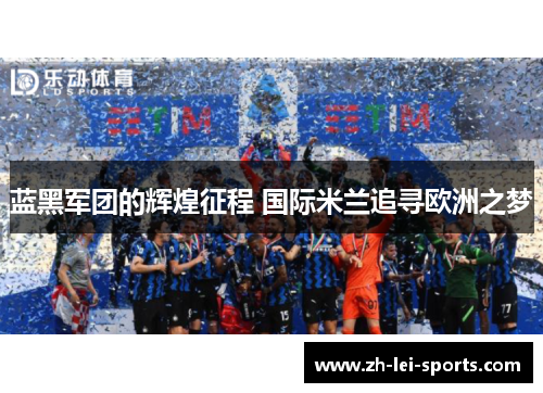 蓝黑军团的辉煌征程 国际米兰追寻欧洲之梦 蓝黑军团的辉煌征程 国际米兰追寻欧洲之梦