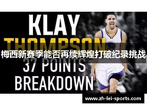 梅西新赛季能否再续辉煌打破纪录挑战 梅西新赛季能否再续辉煌打破纪录挑战