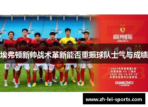 埃弗顿新帅战术革新能否重振球队士气与成绩