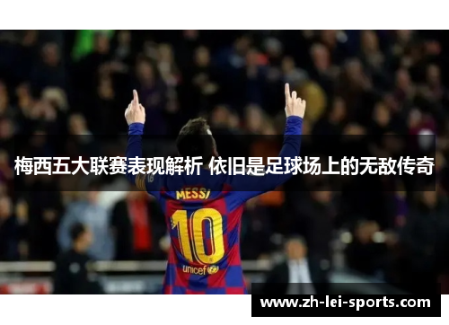 梅西五大联赛表现解析 依旧是足球场上的无敌传奇