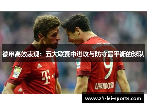 德甲高效表现:五大联赛中进攻与防守最平衡的球队 德甲高效表现:五大联赛中进攻与防守最平衡的球队