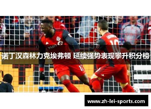 诺丁汉森林力克埃弗顿 延续强势表现攀升积分榜 诺丁汉森林力克埃弗顿 延续强势表现攀升积分榜