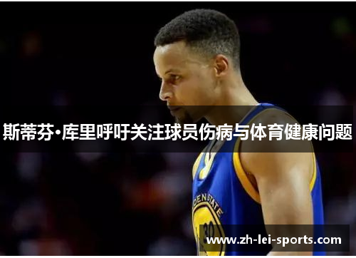 斯蒂芬·库里呼吁关注球员伤病与体育健康问题 斯蒂芬·库里呼吁关注球员伤病与体育健康问题