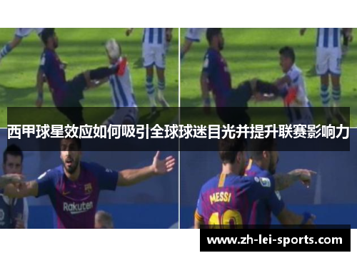 西甲球星效应如何吸引全球球迷目光并提升联赛影响力 西甲球星效应如何吸引全球球迷目光并提升联赛影响力