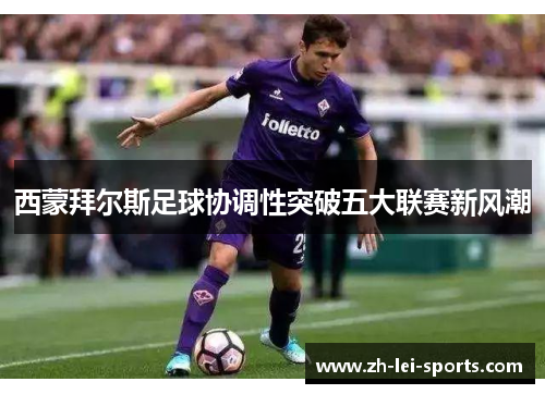 西蒙拜尔斯足球协调性突破五大联赛新风潮 西蒙拜尔斯足球协调性突破五大联赛新风潮