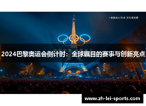 2024巴黎奥运会倒计时:全球瞩目的赛事与创新亮点 2024巴黎奥运会倒计时:全球瞩目的赛事与创新亮点