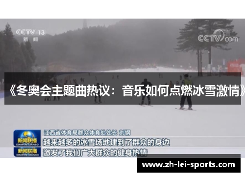 《冬奥会主题曲热议:音乐如何点燃冰雪激情》 《冬奥会主题曲热议:音乐如何点燃冰雪激情》