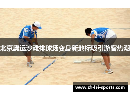 北京奥运沙滩排球场变身新地标吸引游客热潮 北京奥运沙滩排球场变身新地标吸引游客热潮